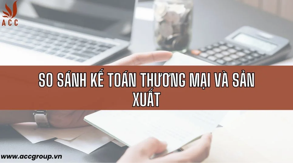 So sánh kế toán thương mại và sản xuất