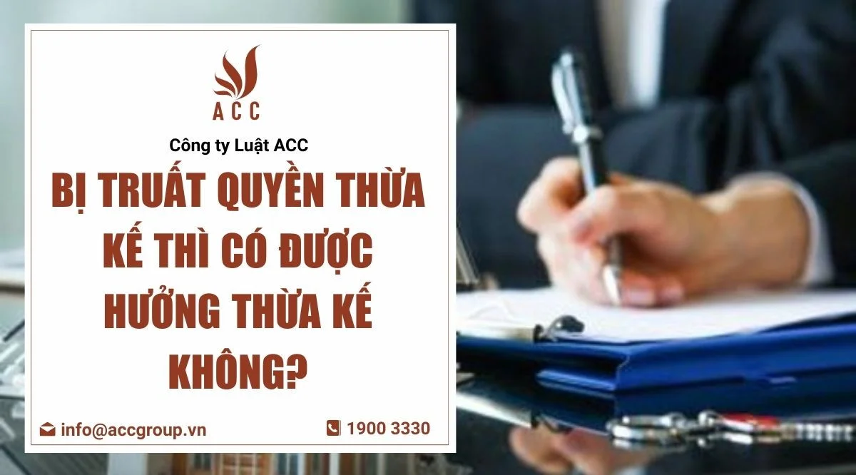 bị truất quyền thừa kế có được hưởng thừa kế