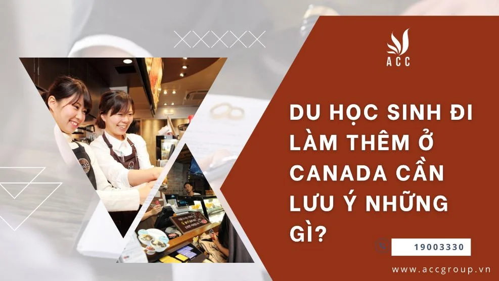 Du học sinh đi làm thêm ở Canada cần lưu ý những gì?