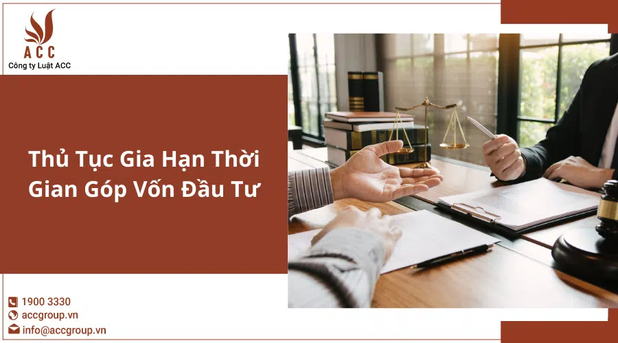 Thủ Tục Gia Hạn Thời Gian Góp Vốn Đầu Tư