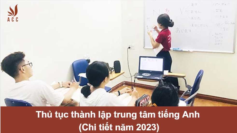 Thủ tục thành lập trung tâm tiếng Anh (Chi tiết năm 2023)